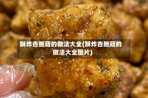 酥炸杏鲍菇的做法大全(酥炸杏鲍菇的做法大全图片)
