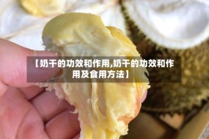 【奶干的功效和作用,奶干的功效和作用及食用方法】