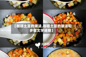 【咖喱土豆的做法,咖喱土豆的做法和步骤文字说明】