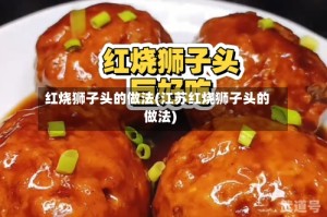 红烧狮子头的做法(江苏红烧狮子头的做法)