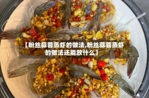 【粉丝蒜蓉蒸虾的做法,粉丝蒜蓉蒸虾的做法还能放什么】