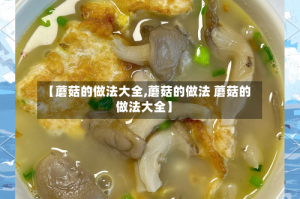 【蘑菇的做法大全,蘑菇的做法 蘑菇的做法大全】