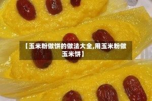 【玉米粉做饼的做法大全,用玉米粉做玉米饼】