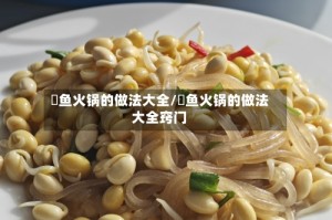 鮰鱼火锅的做法大全/鮰鱼火锅的做法大全窍门