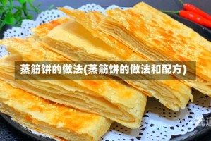 蒸筋饼的做法(蒸筋饼的做法和配方)