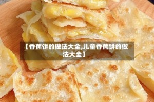 【香蕉饼的做法大全,儿童香蕉饼的做法大全】