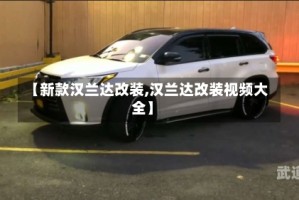 【新款汉兰达改装,汉兰达改装视频大全】