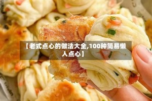 【老式点心的做法大全,100种简易懒人点心】
