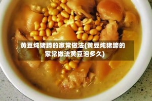 黄豆炖猪蹄的家常做法(黄豆炖猪蹄的家常做法黄豆泡多久)