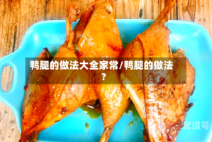 鸭腿的做法大全家常/鸭腿的做法?