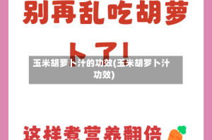 玉米胡萝卜汁的功效(玉米胡罗卜汁功效)