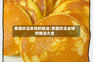 家庭炒玉米饼的做法/家庭炒玉米饼的做法大全