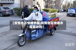 【疫情地区快递衣服,疫情地区快递衣服能收吗】