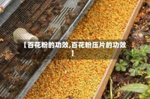 【百花粉的功效,百花粉压片的功效】