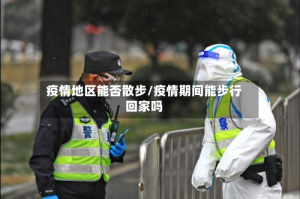 疫情地区能否散步/疫情期间能步行回家吗