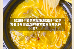 【酸汤肥牛的家常做法,酸汤肥牛的家常做法有哪些,怎样做才能又简单又开胃?】