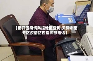 【南开区疫情防控地区查询,天津市南开区疫情防控指挥部电话】