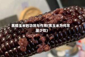 黑糯玉米的功效与作用(黑玉米为何尽量少吃)