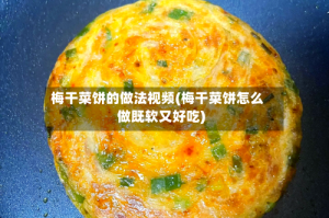 梅干菜饼的做法视频(梅干菜饼怎么做既软又好吃)