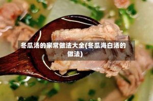 冬瓜汤的家常做法大全(冬瓜海白汤的做法)