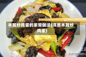 木耳炒鸡蛋的家常做法(洋葱木耳炒鸡蛋)