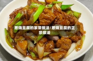 葱烧豆腐的家常做法/葱烧豆腐的正宗做法