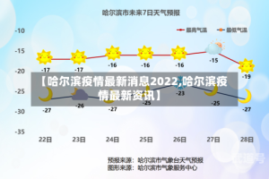 【哈尔滨疫情最新消息2022,哈尔滨疫情最新资讯】