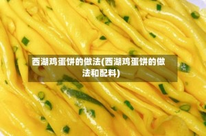 西湖鸡蛋饼的做法(西湖鸡蛋饼的做法和配料)