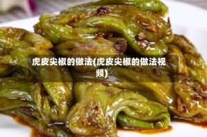 虎皮尖椒的做法(虎皮尖椒的做法视频)