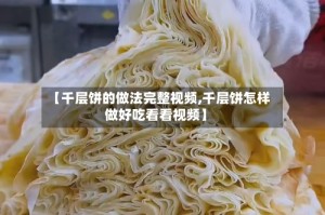【千层饼的做法完整视频,千层饼怎样做好吃看看视频】