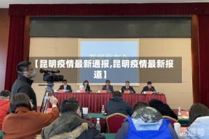 【昆明疫情最新通报,昆明疫情最新报道】