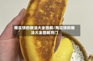 南瓜饼的做法大全图解/南瓜饼的做法大全图解窍门