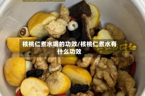 核桃仁煮水喝的功效/核桃仁煮水有什么功效