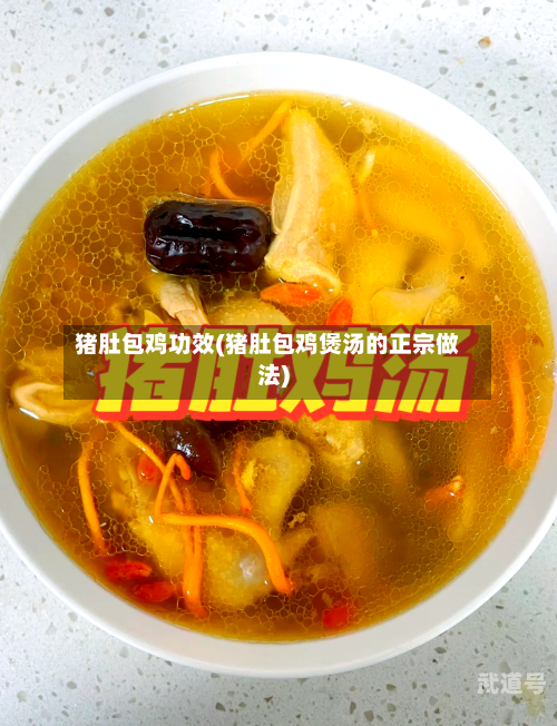 猪肚包鸡功效(猪肚包鸡煲汤的正宗做法)-第3张图片