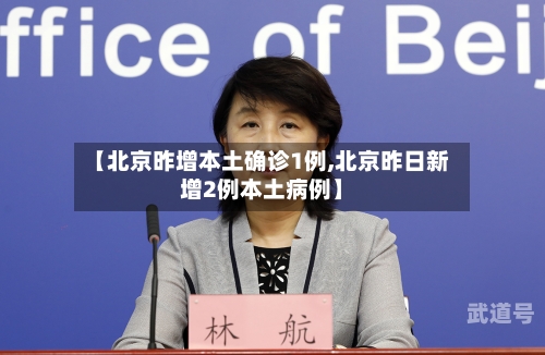 【北京昨增本土确诊1例,北京昨日新增2例本土病例】-第3张图片