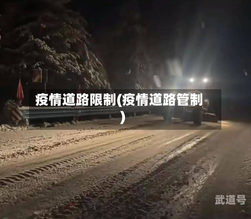 疫情道路限制(疫情道路管制)-第3张图片