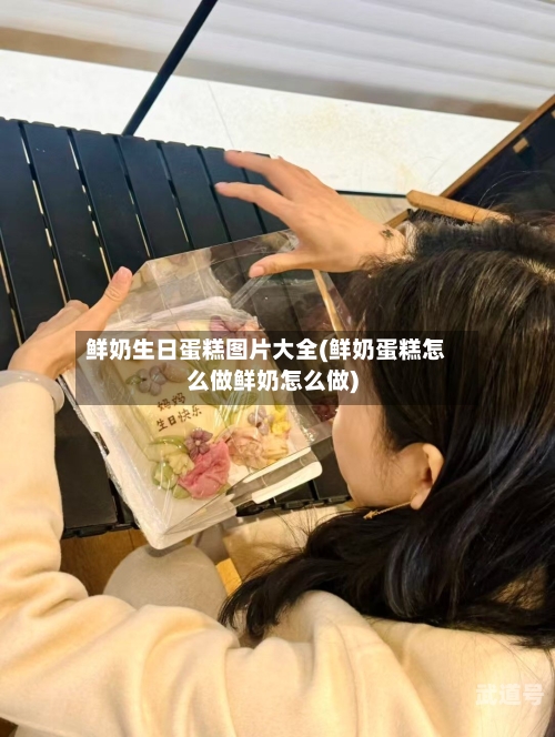 鲜奶生日蛋糕图片大全(鲜奶蛋糕怎么做鲜奶怎么做)-第3张图片